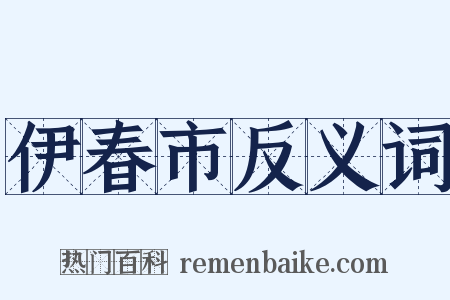 伊春市反义词是什么意思的图片